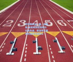 世预赛争议一幕，路易斯-迪亚斯拼抢致阿什拉夫伤退，摩洛哥记者激烈指责引爆舆论