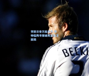 李凯尔非万能良方 乔帅临阵寻策破男篮后卫困局