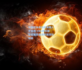 中国篮协启动新周期人才选拔 CBA俱乐部获邀推荐亚洲杯国家队球员