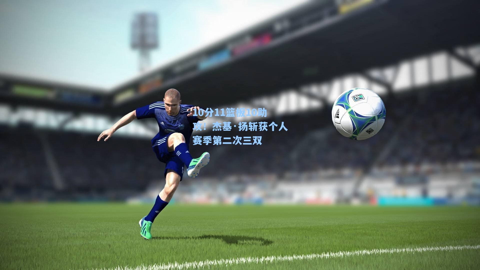 10分11篮板10助攻！杰基·扬斩获个人赛季第二次三双