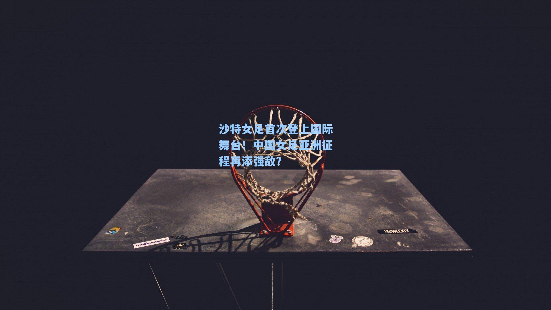 沙特女足首次登上国际舞台！中国女足亚洲征程再添强敌？