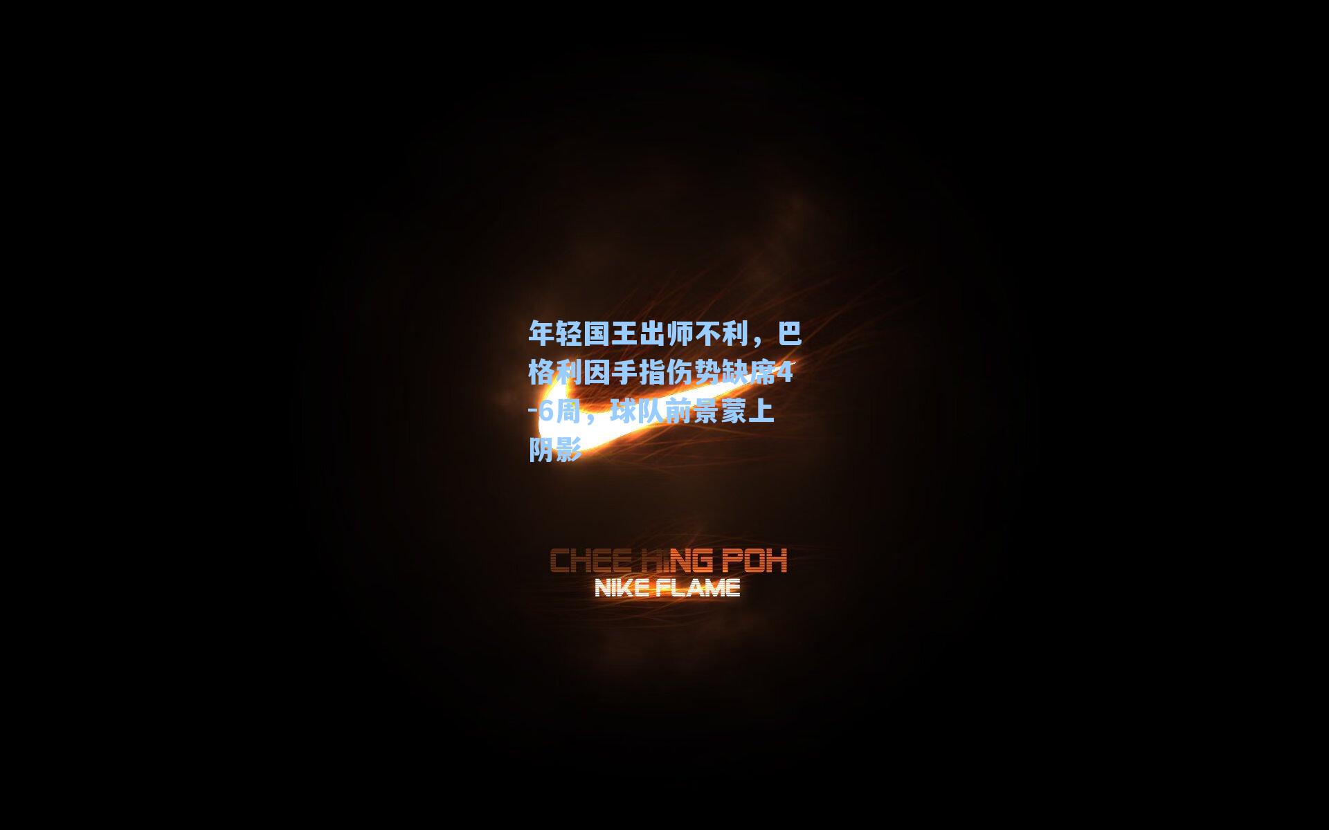 年轻国王出师不利,巴格利因手指伤势缺席4-6周,球队前景蒙上阴影