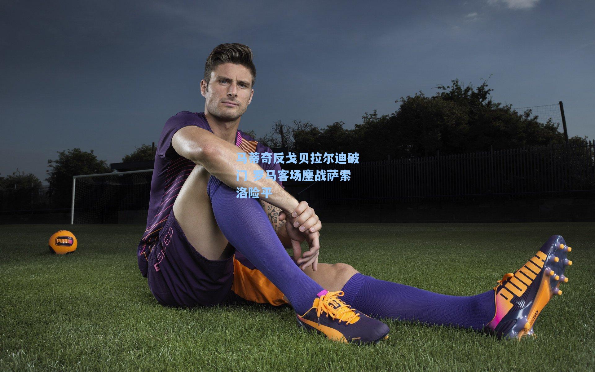 马蒂奇反戈贝拉尔迪破门 罗马客场鏖战萨索洛险平