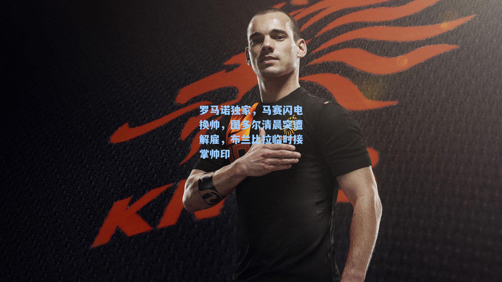 罗马诺独家，马赛闪电换帅，图多尔清晨突遭解雇，布兰比拉临时接掌帅印