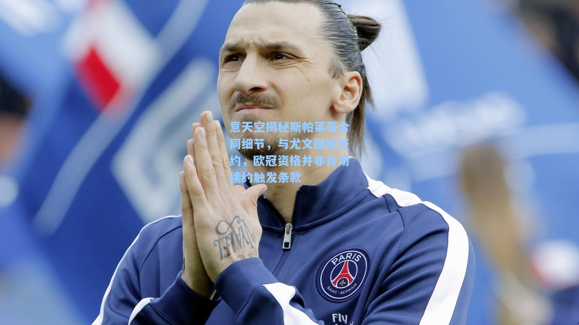 意天空揭秘斯帕莱蒂合同细节,与尤文图斯签约,欧冠资格并非自动续约触发条款