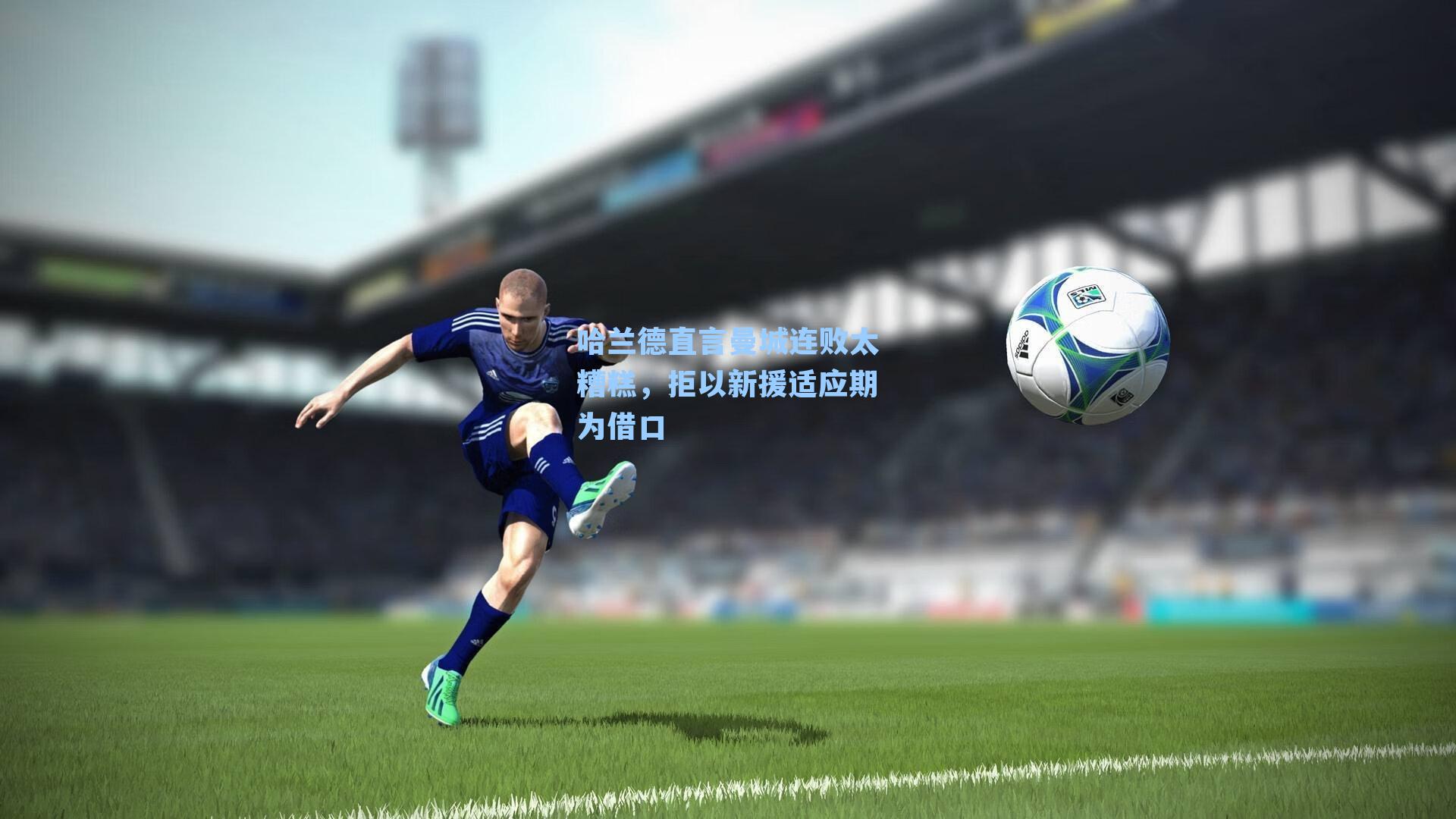 哈兰德直言曼城连败太糟糕,拒以新援适应期为借口