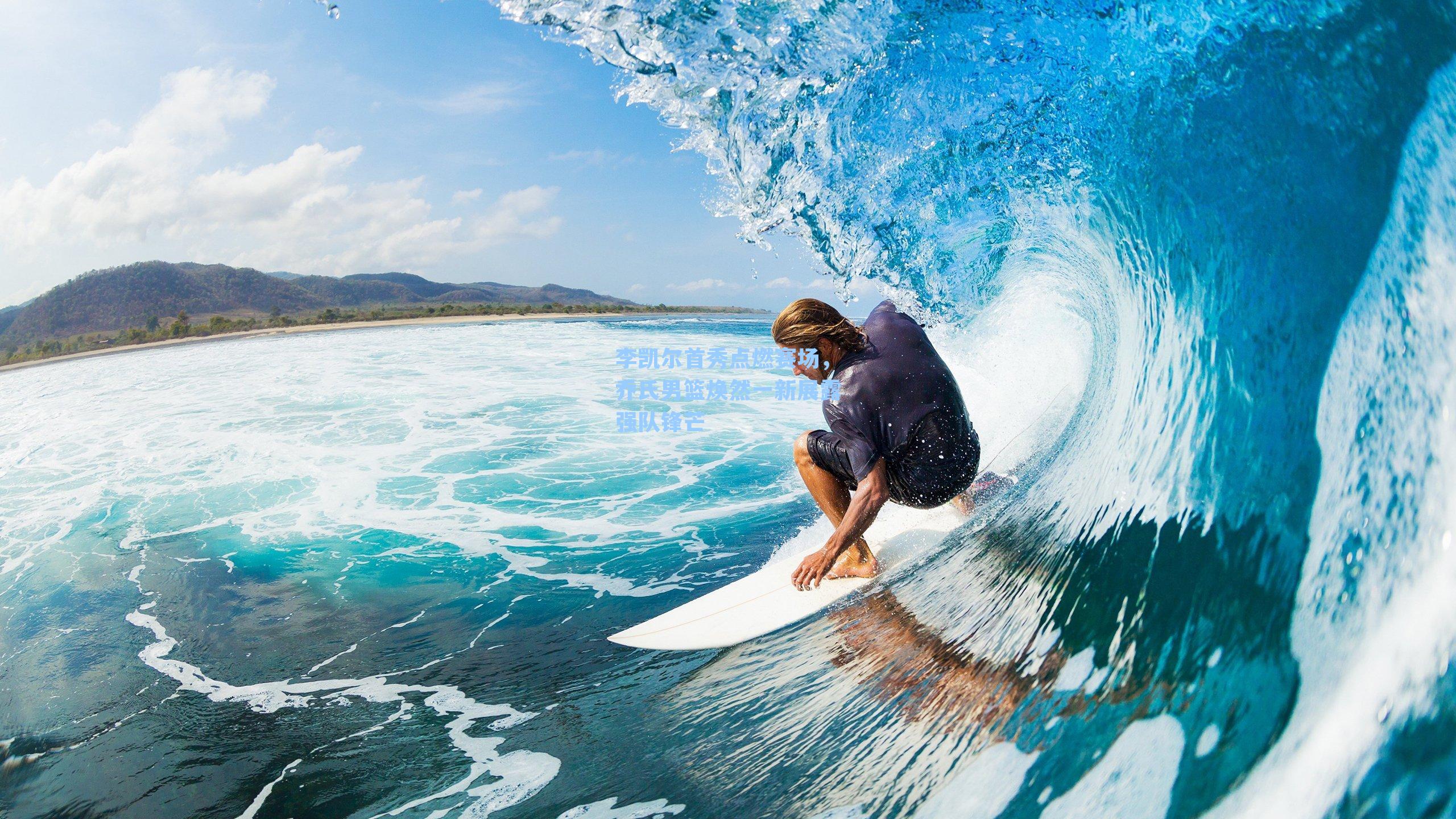 李凯尔首秀点燃赛场，乔氏男篮焕然一新展露强队锋芒