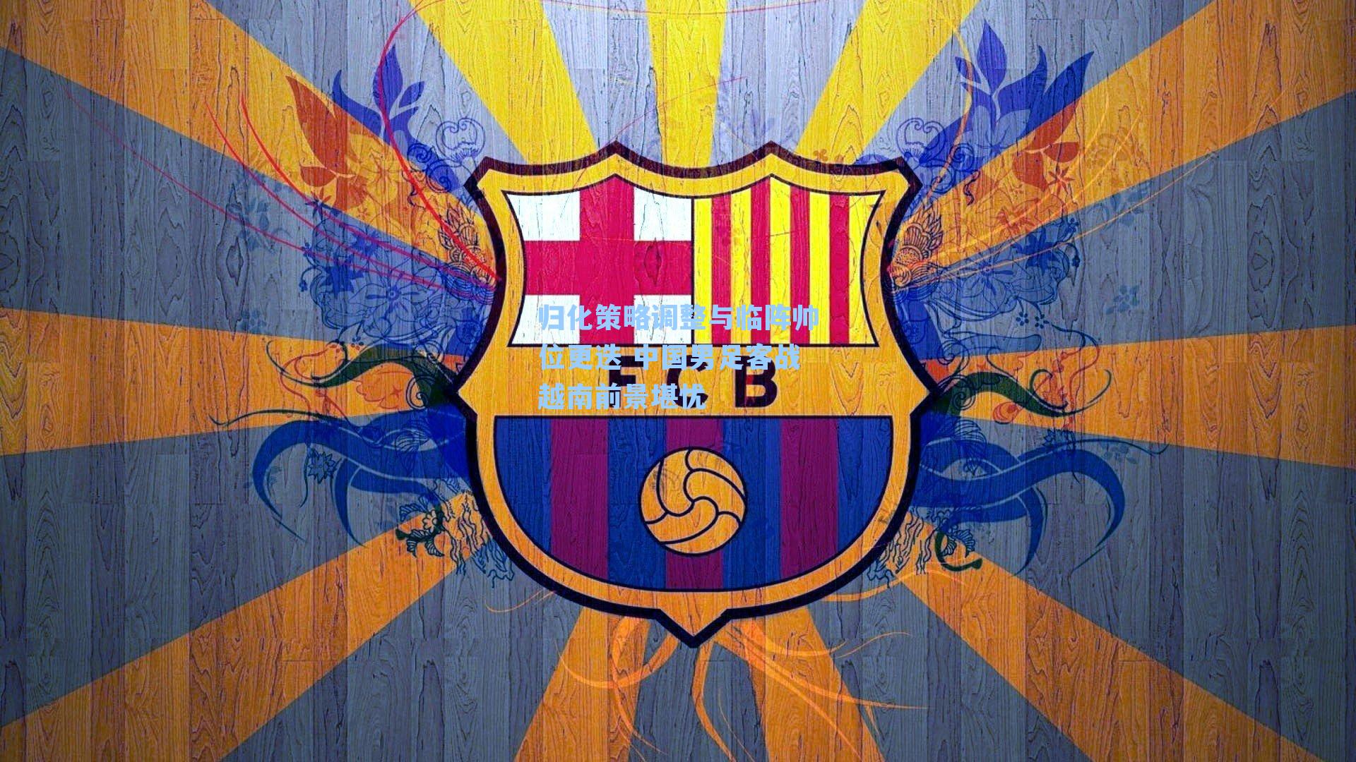 归化策略调整与临阵帅位更迭 中国男足客战越南前景堪忧